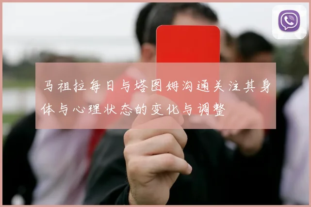 马祖拉每日与塔图姆沟通关注其身体与心理状态的变化与调整