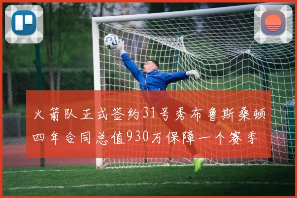 火箭队正式签约31号秀布鲁斯桑顿四年合同总值930万保障一个赛季