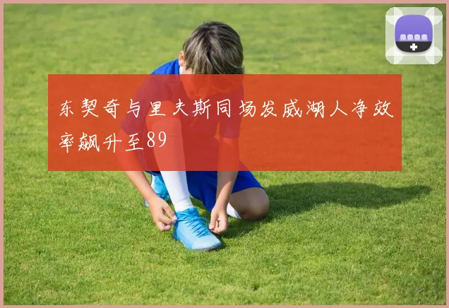 东契奇与里夫斯同场发威湖人净效率飙升至89